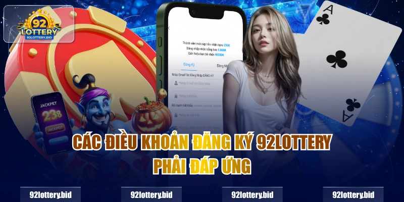 Các điều khoản Đăng ký 92lottery phải đáp ứng