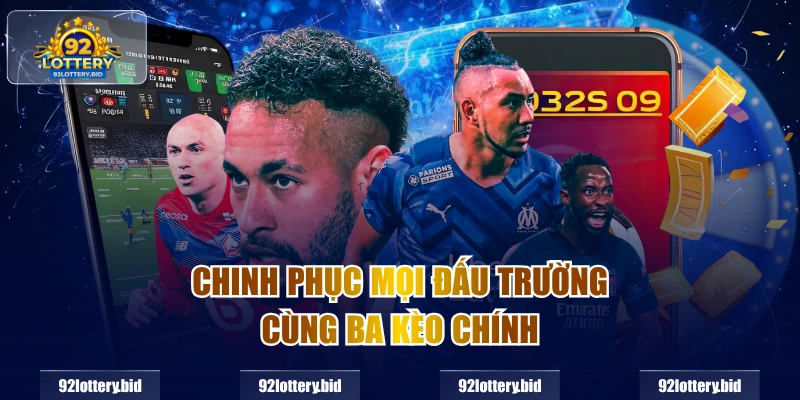 Chinh phục mọi đấu trường cùng ba kèo chính