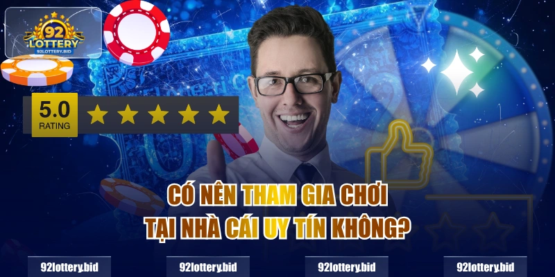 Có nên tham gia chơi tại nhà cái uy tín không?