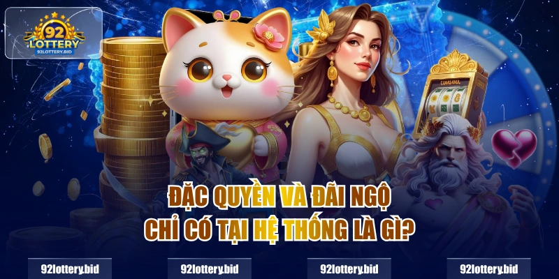 Đặc quyền và đãi ngộ chỉ có tại hệ thống là gì?