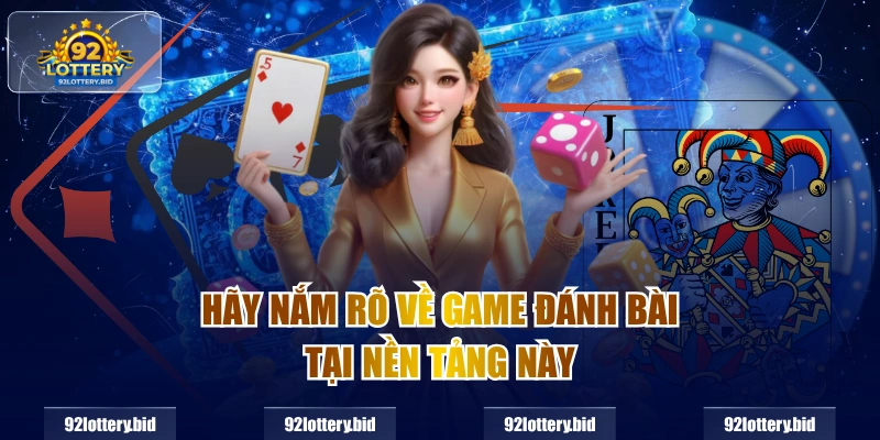 Hãy nắm rõ về game đánh bài tại nền tảng này
