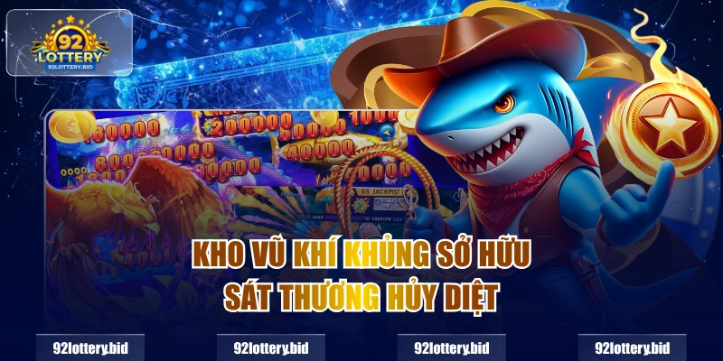 Kho vũ khí khủng sở hữu sát thương hủy diệt