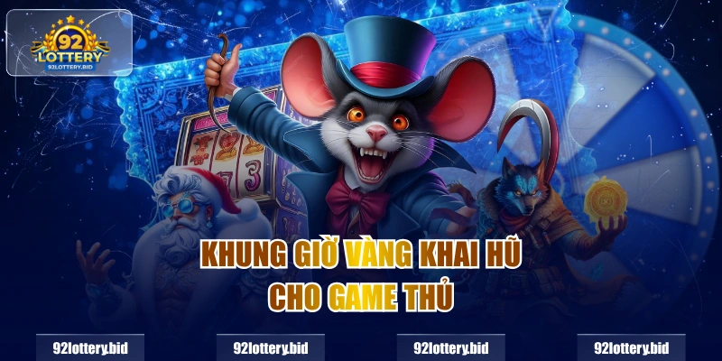 Khung giờ vàng khai hũ cho game thủ