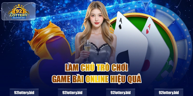 Làm chủ trò chơi game bài online hiệu quả