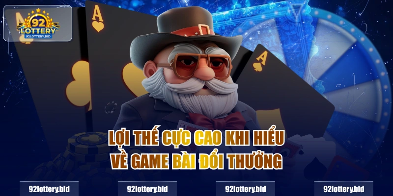 Lợi thế cực cao khi hiểu về game bài đổi thưởng