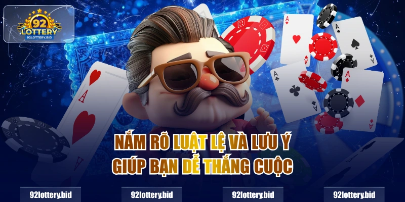 Nắm rõ luật lệ và lưu ý giúp bạn dễ thắng cuộc 
