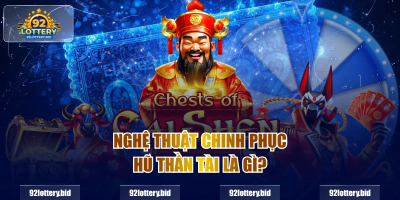 Nghệ thuật chinh phục hũ thần tài là gì?