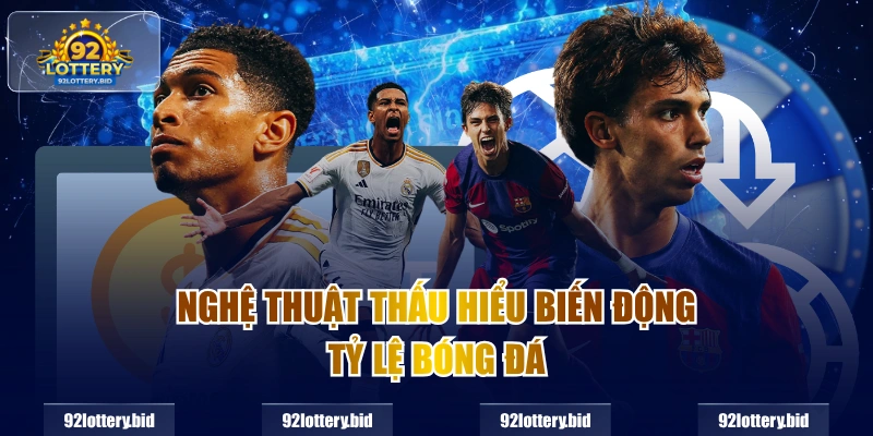 Nghệ thuật thấu hiểu biến động tỷ lệ bóng đá