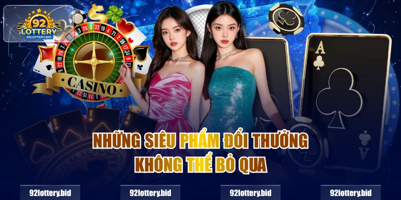 Những siêu phẩm đổi thưởng không thể bỏ qua