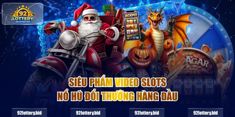 Siêu phẩm Video Slots nổ hũ đổi thưởng hàng đầu