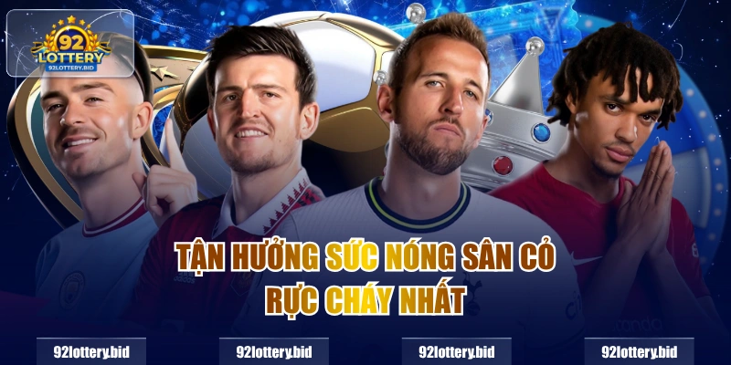 Tận hưởng sức nóng sân cỏ rực cháy nhất