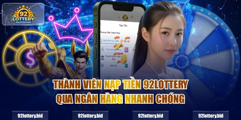 Thành viên Nạp tiền 92lottery qua ngân hàng nhanh chóng