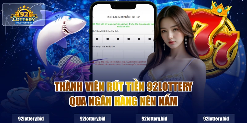 Thành viên Rút tiền 92lottery qua ngân hàng nên nắm