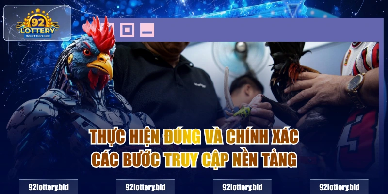 Thực hiện đúng và chính xác các bước truy cập nền tảng