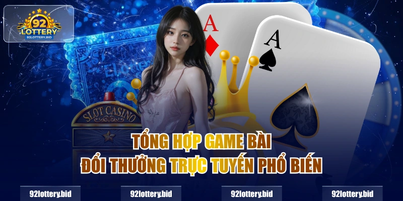 Tổng hợp game bài đổi thưởng trực tuyến phổ biến