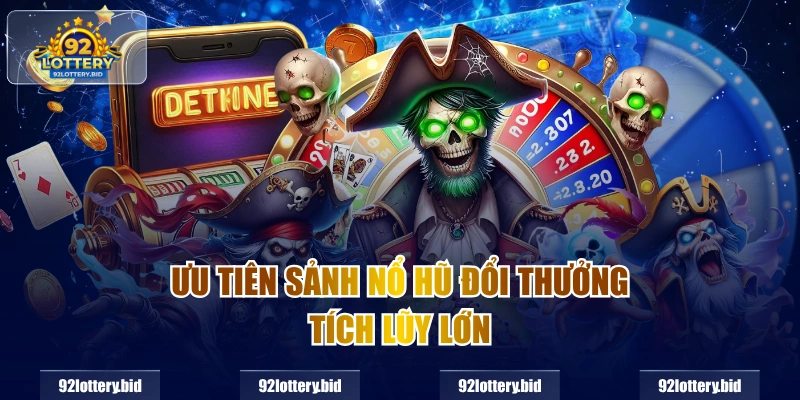 Ưu tiên sảnh nổ hũ đổi thưởng tích lũy lớn